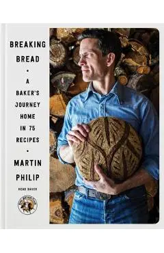 Breaking Bread: A Baker's Journey Home in 75 Recipes - Martin Philip