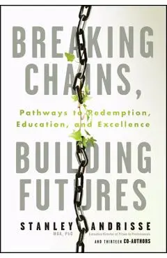 Breaking Chains, Building Futures: Pathways to Redemption, Education, and Excellence - Stanley Andrisse