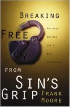 Breaking Free from Sin's Grip: Holiness Defined for a New Generation, Paperback/Frank Moore
