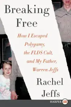 Breaking Free: How I Escaped Polygamy, the Flds Cult, and My Father, Warren Jeffs, Paperback/Rachel Jeffs