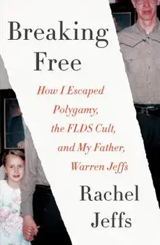 Breaking Free: How I Escaped Polygamy, the FLDS Cult, and My Father, Warren Jeffs, Paperback/Rachel Jeffs