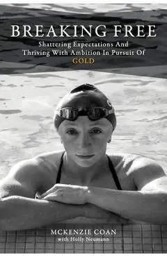 Breaking Free: Shattering Expectations and Thriving With Ambition in Pursuit of Gold - Mckenzie Coan
