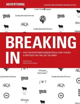 Breaking in: Over 130 Advertising Insiders Reveal How to Build a Portfolio That Will Get You Hired, Paperback/William Burks Spencer