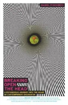 Breaking Open the Head: A Psychedelic Journey Into the Heart of Contemporary Shamanism, Paperback/Daniel Pinchbeck