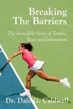 Breaking The Barriers-The Incredible Story of Tennis, Race and Innovation, Paperback/Dale G. Caldwell