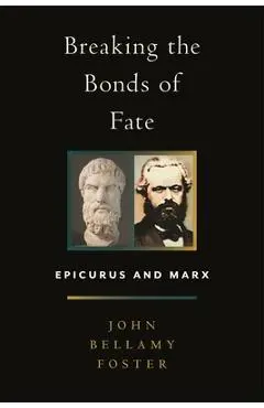 Breaking the Bonds of Fate: Epicurus and Marx - John Bellamy Foster