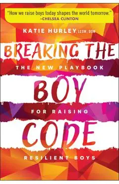 Breaking the Boy Code: The New Playbook for Raising Resilient Boys - Katie Hurley