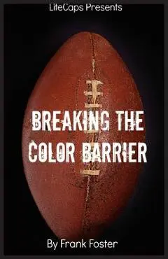 Breaking the Color Barrier: The Story of the First African American NFL Head Coach, Frederick Douglass Fritz Pollard - Foster Frank