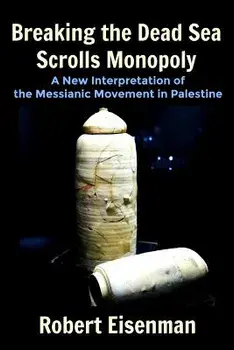 Breaking the Dead Sea Scrolls Monopoly: A New Interpretation of the Messianic Movement in Palestine, Paperback/Robert Eisenman