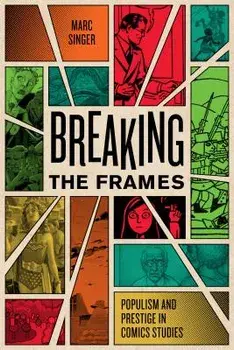 Breaking the Frames: Populism and Prestige in Comics Studies, Paperback/Marc Singer