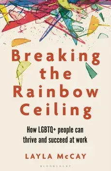 Breaking the Rainbow Ceiling. How LGBTQ+ people can thrive and succeed at work, Paperback/Layla McCay