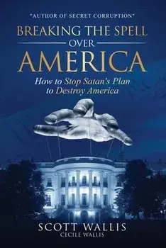 Breaking the Spell Over America: How to Stop Satan's Plan to Destroy America, Paperback/Scott Wallis