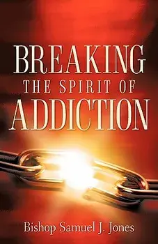 Breaking the Spirit of Addiction/Sam J. Jones