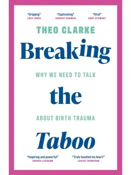 Breaking the Taboo. Why we need to talk about birth trauma, Hardback/Theo Clarke