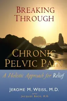Breaking Through Chronic Pelvic Pain: A Holistic Approach for Relief, Paperback/Ingrid Weiss