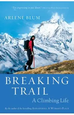 Breaking Trail: A Climbing Life - Arlene Blum