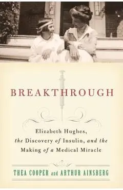 Breakthrough: Elizabeth Hughes, the Discovery of Insulin, and the Making of a Medical Miracle - Thea Cooper
