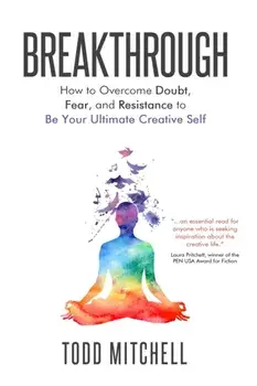 Breakthrough: How to Overcome Doubt, Fear, and Resistance to Be Your Ultimate Creative Self, Paperback/Todd Mitchell