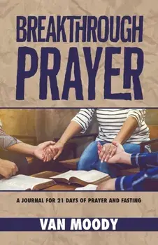 Breakthrough Prayer: A Journal for 21 Days of Prayer and Fasting, Paperback/Van Moody