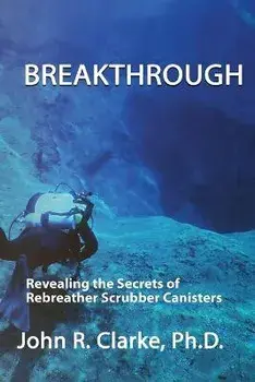 Breakthrough: Revealing the Secrets of Rebreather Scrubber Canisters, Paperback/John R. Clarke