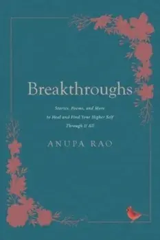 Breakthroughs: Stories, Poems, and More to Heal and Find Your Higher Self Through It All, Paperback/Anupa Rao