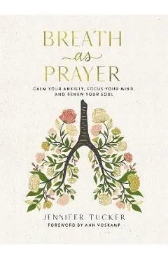 Breath as Prayer: Calm Your Anxiety, Focus Your Mind, and Renew Your Soul - Jennifer Tucker