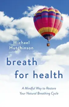 Breath for Health. A Mindful Way to Restore Your Natural Breathing Cycle, Paperback/Michael D Hutchinson