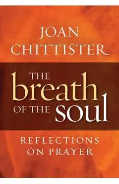 Breath of the Soul: Reflections on Prayer - Joan Chittister