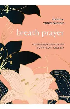 Breath Prayer: An Ancient Practice for the Everyday Sacred - Christine Valters Paintner
