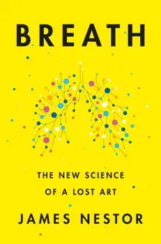 Breath: The New Science of a Lost Art, Hardcover/James Nestor