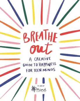 Breathe Out. A Creative Guide to Happiness for Teen Minds, Paperback/***