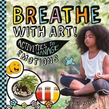 Breathe with Art! Activities to Manage Emotions, Library Binding/Lauren Kukla