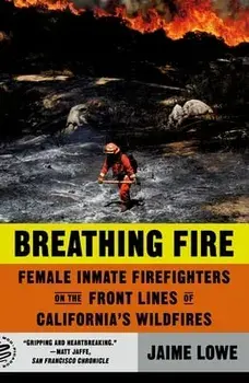 Breathing Fire. Female Inmate Firefighters on the Front Lines of California's Wildfires, Paperback/Jaime Lowe