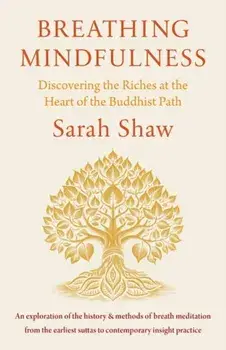 Breathing Mindfulness. Discovering the Riches at the Heart of the Buddhist Path, Paperback/Sarah Shaw