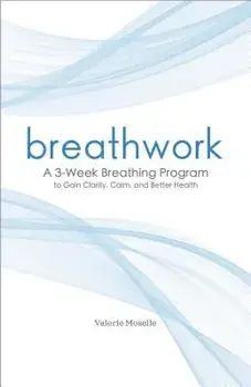 Breathwork: A 3-Week Breathing Program to Gain Clarity, Calm, and Better Health, Paperback/Valerie Moselle