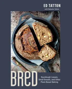 Bred. Sourdough Loaves, Small Breads, and Other Plant-Based Baking, Hardback/Natasha Tatton
