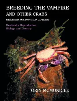 Breeding the Vampire and Other Crabs: (Brachyura and Anomura in Captivity), Hardcover/Orin McMonigle