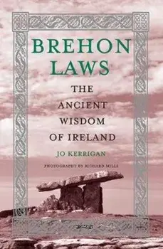 Brehon Laws: The Ancient Wisdom of Ireland, Hardcover/Jo Kerrigan