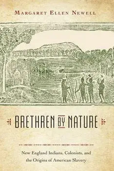 Brethren by Nature: New England Indians, Colonists, and the Origins of American Slavery, Paperback/Margaret Ellen Newell