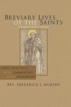 Breviary Lives of the Saints: February-May: Latin Selections with Commentary and a Vocabulary, Paperback/Frederick J. Murphy