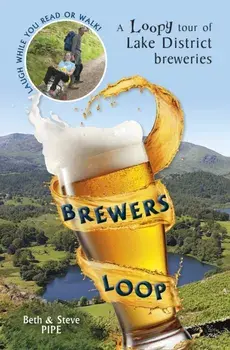 Brewers Loop. A Loopy tour of Lake District breweries, Paperback/Beth and Steve Pipe