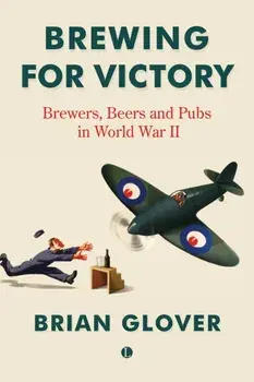 Brewing for Victory. Brewers, Beers and Pubs in World War II, Paperback/Brian Glover