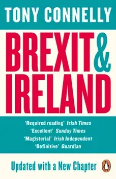 Brexit and Ireland. The Dangers, the Opportunities, and the Inside Story of the Irish Response, Paperback/Tony Connelly