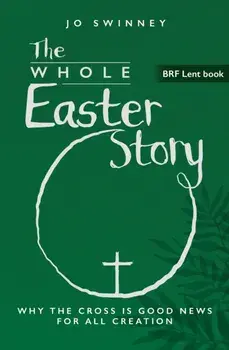 BRF Lent Book: The Whole Easter Story. Why the cross is good news for all creation, Paperback/Jo Swinney