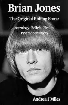 Brian Jones The Original Rolling Stone. Astrology, Beliefs, Health & Psychic Sensitivity., Paperback/Andrea J Miles