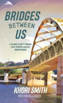 Bridges Between US: A Pathway to Unity Through Faith, Empathy & Mutual Understanding, Hardcover/Khori Smith