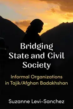 Bridging State and Civil Society. Informal Organizations in Tajik/Afghan Badakhshan, Hardback/Suzanne Levi-Sanchez