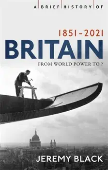 Brief History of Britain 1851-2021. From World Power to ?, Paperback/Jeremy Black