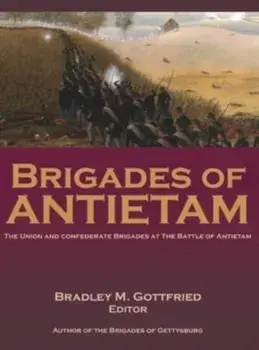 Brigades of Antietam: The Union and Confederate Brigades during the 1862 Maryland Campaign: The Union and Confederate Brigades/Bradley Gottfried