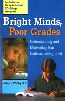 Bright Minds, Poor Grades: Understanding and Movtivating Your Underachieving Child, Paperback/Michael D. Whitley